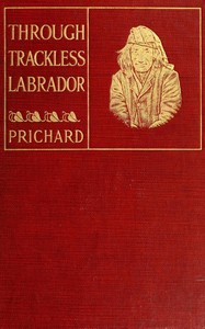 Through trackless Labrador, H. Hesketh-Prichard, G. M. Gathorne-Hardy, Lady Helen Graham