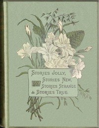Stories jolly: stories new: stories strange & stories true, H. C. Adams, R. M. Ballantyne, George Manville Fenn, Agnes Giberne, G. A. Henty