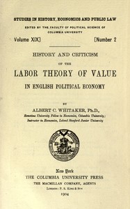 History and criticism of the labor theory of value in English political economy, Albert C. Whitaker